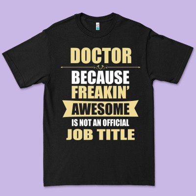 Doctor Because Freakin' Awesome Isn't A Job Title Premium Tee Designed By Artisfamous