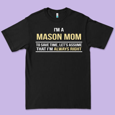I'm A Mason Mom, I'm Always Right. Mother's Day Gift Premium Tee Designed By Artisfamous