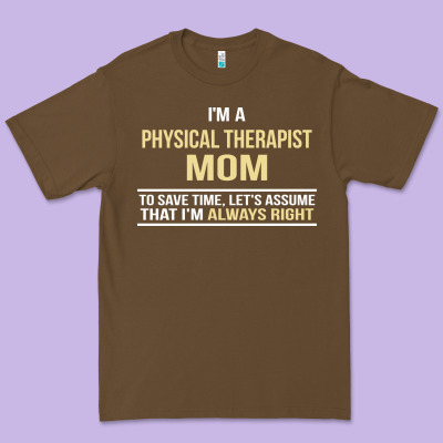 I'm A Physical Therapist Mom, I'm Always Right Premium Tee Designed By Artisfamous