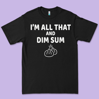 All That And Dim Sum Dumplings Dim Sum Gift Premium Tee Designed By Artisfamous