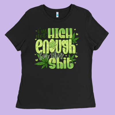 I'm Not High Enough For Ladies Tee Designed By Cowhidedigitalart