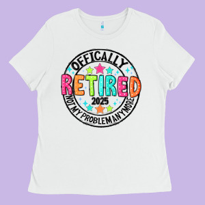 Officially Retired 2025 Not My Problem Anymore Ladies Tee Designed By Cowhidedigitalart