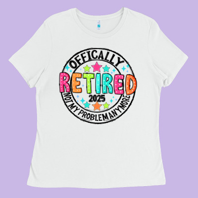 Officially Retired 2025 Not My Problem Anymore Ladies Tee Designed By Cowhidedigitalart