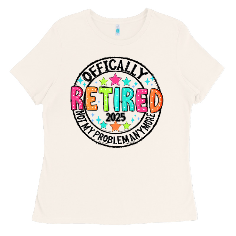 Officially Retired 2025 Not My Problem Anymore Ladies Tee by CowhideDigitalArt | Teevron