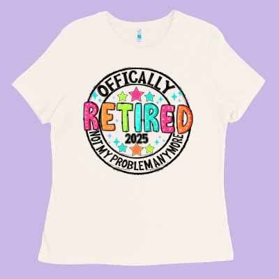 Officially Retired 2025 Not My Problem Anymore Ladies Tee Designed By Cowhidedigitalart