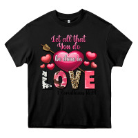 Black Let all that you do be in love Valentine's Day Heavy Core Tee - FaDigitalArtStudio