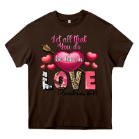 Chocolate Brown Let all that you do be in love Valentine's Day Heavy Core Tee - FaDigitalArtStudio