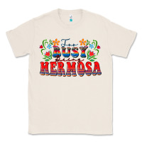 Natural Too busy being hermosa Classic Tee - FaDigitalArtStudio