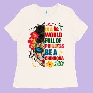 In A World Full Of Princess Be A Chingona Ladies Tee Designed By Bundleandbundleshop