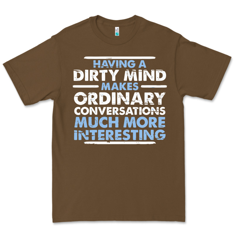 Having A Dirty Mind Makes Ordinary Conversations Much More Interesting Premium Tee by linhVisuals | Teevron