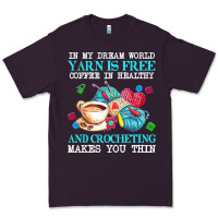 Plum yarn t  shirt in my dream world yarn is free, coffee is healthy and cr Premium Tee - linhVisuals