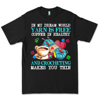 Black yarn t  shirt in my dream world yarn is free, coffee is healthy and cr Premium Tee - linhVisuals