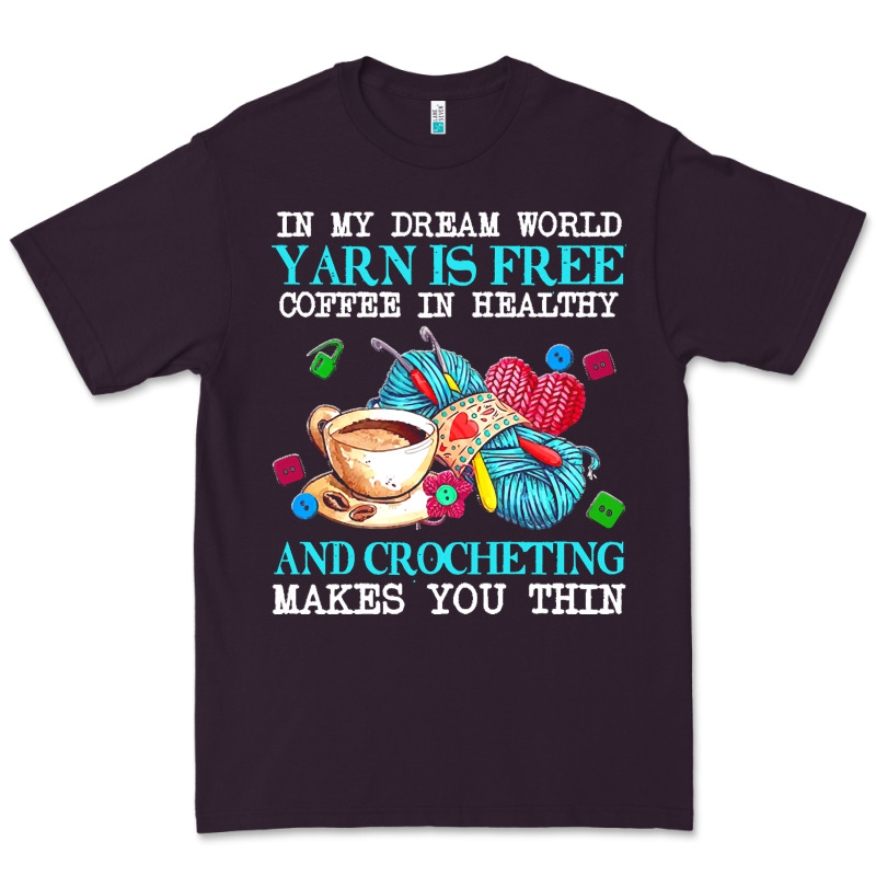 Yarn T  Shirt In My Dream World Yarn Is Free, Coffee Is Healthy And Cr Premium Tee by linhVisuals | Teevron