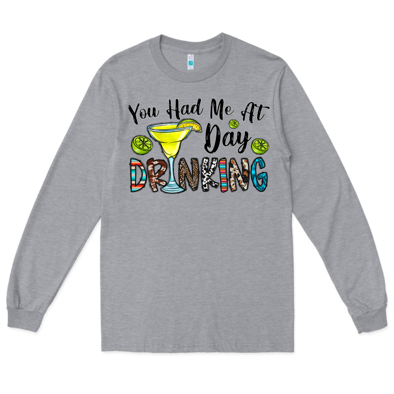 You Had Me At Day Drinkg Long Sleeve Tee by CowhideDigitalArt | Teevron