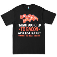 Bacon Apparel T  Shirt I'm Not Addicted To Bacon We Were Just In A Com Premium Tee | Teevron