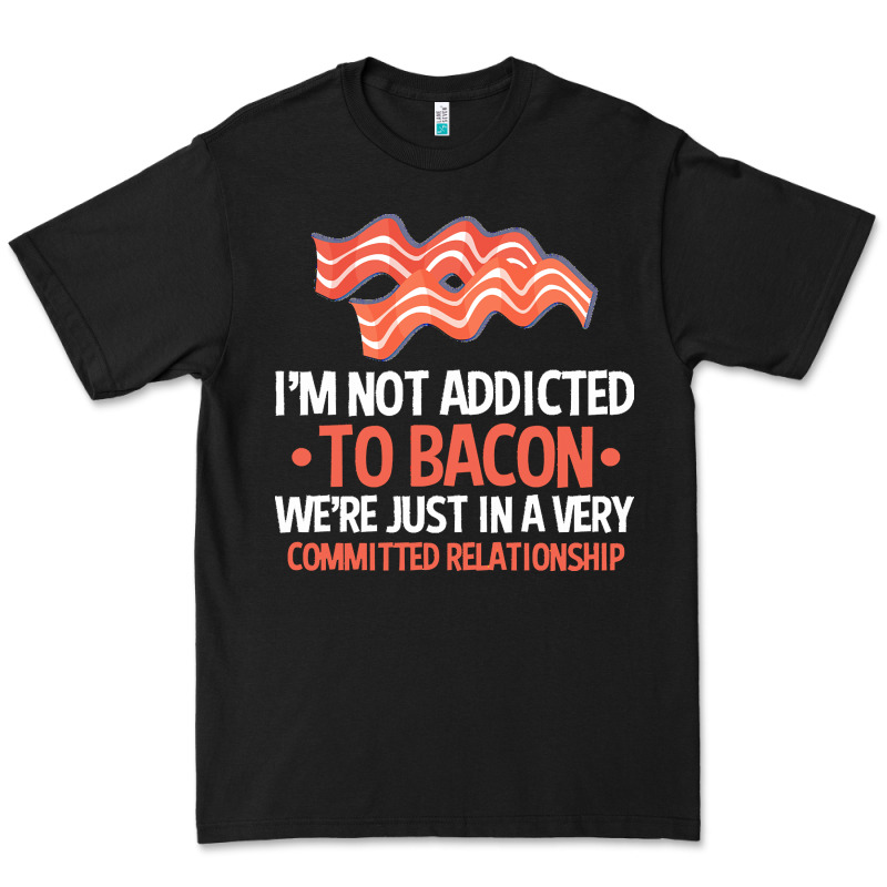 Bacon Apparel T  Shirt I'm Not Addicted To Bacon We Were Just In A Com Premium Tee by linhVisuals | Teevron