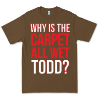 Cacao why is the carpet all wet todd Premium Tee - linhVisuals