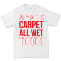 White why is the carpet all wet todd Premium Tee - linhVisuals