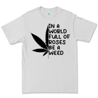 Dove Grey In A World Full Of Roses Be A Weed Premium Tee - linhVisuals