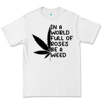 In A World Full Of Roses Be A Weed Premium Tee | Teevron