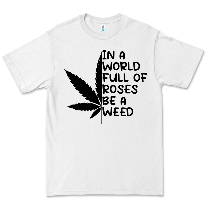 In A World Full Of Roses Be A Weed Premium Tee by linhVisuals | Teevron
