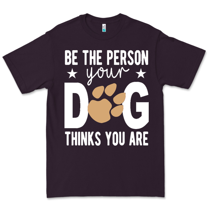 Be The Person Your Dog Thinks You Are T  Shirt Be The Person Your Dog Premium Tee by linhVisuals | Teevron