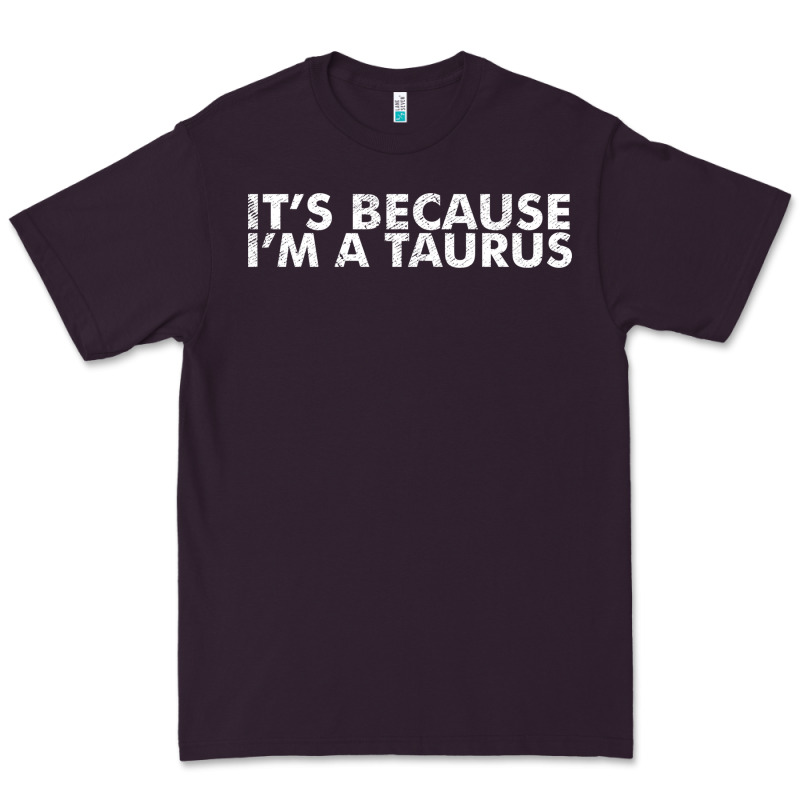Because I'm A Taurus Zodiac Sign Funny Horoscope Humor Gifts Premium Tee by linhVisuals | Teevron