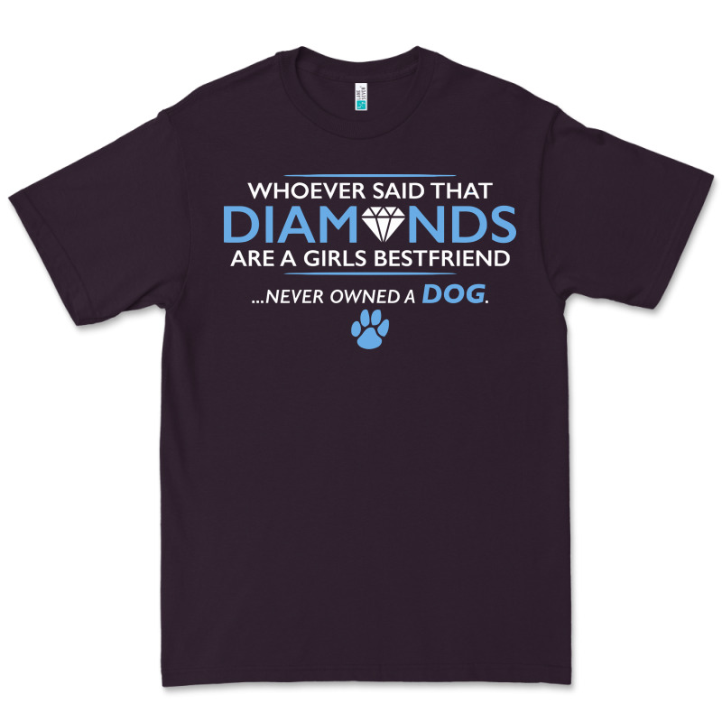 Whoever Said That Diamonds Are A Girls Best Friend Never Owned A Dog Premium Tee by linhVisuals | Teevron