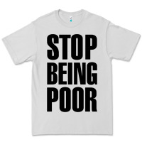 Dove Grey Stop Being Poor Premium Tee - linhVisuals