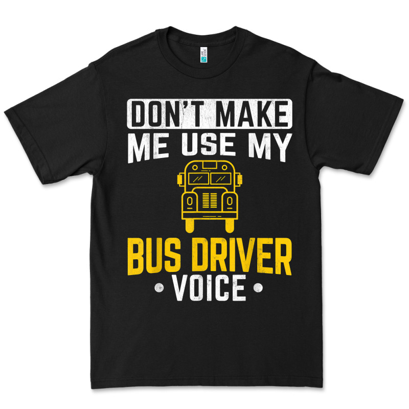 Don't Make Me Use Bus Driver Voice School Bus Driver T Shirt Premium Tee by linhVisuals | Teevron