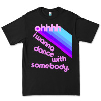 Ohhhhh I Wanna Dance With Somebody Premium Tee | Teevron