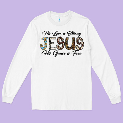 His Love Is Strong Jesus His Grace Is Free Long Sleeve Tee Designed By Cowhidedigitalart