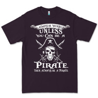 Pirate Gift Always Be Yourself Unless You Can Be A Pirate Premium Tee | Teevron