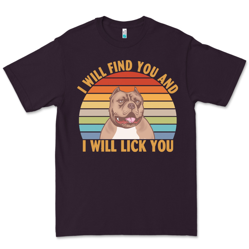 I Will Find You And I Will Lick You T  Shirt I Will Find You And I Wil Premium Tee by linhVisuals | Teevron