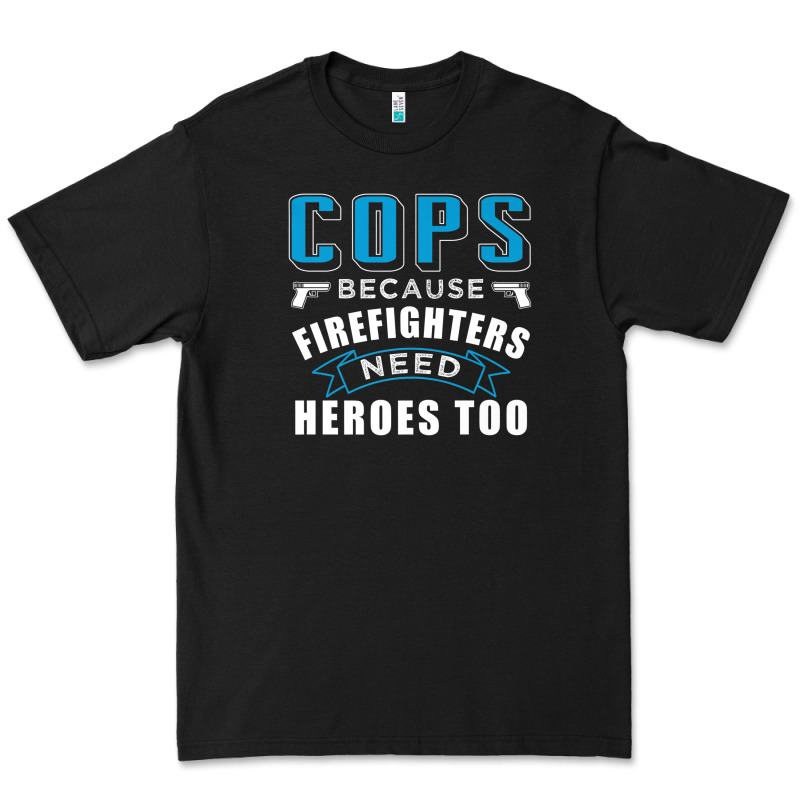 Cops Because Firefighters Need Heroes Too Premium Premium Tee by linhVisuals | Teevron