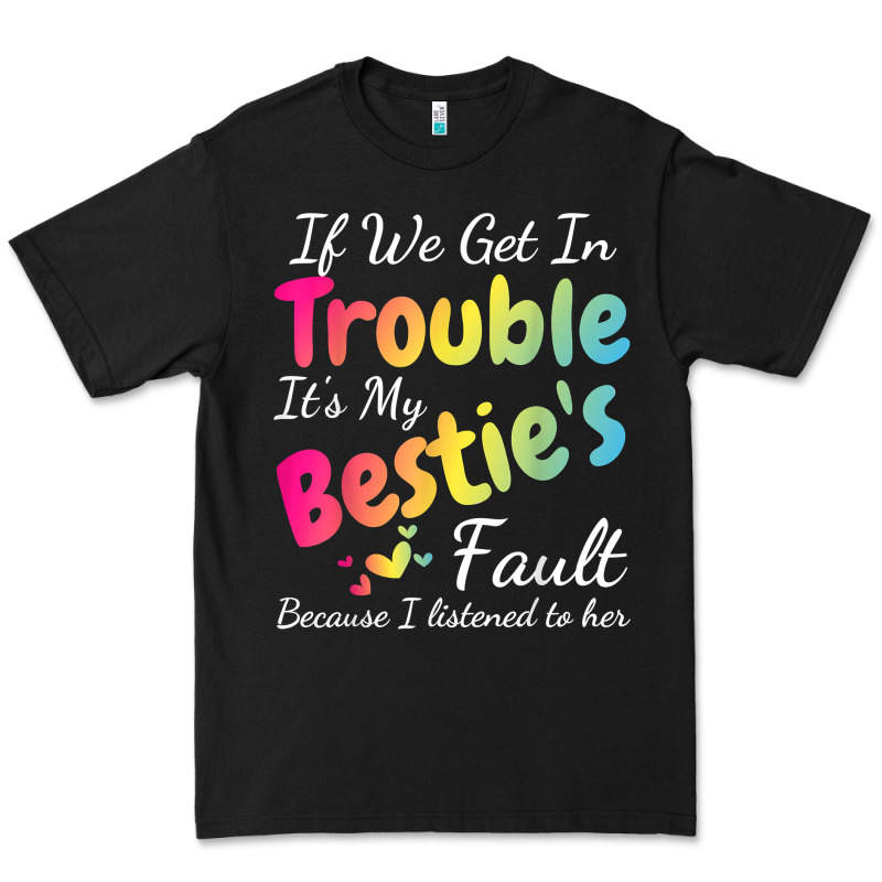 If We Get In Trouble It's My Bestie's Fault I Listened Her T Shirt Premium Tee by linhVisuals | Teevron