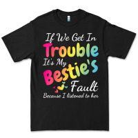 Black if we get in trouble it's my bestie's fault i listened her t shirt Premium Tee - linhVisuals