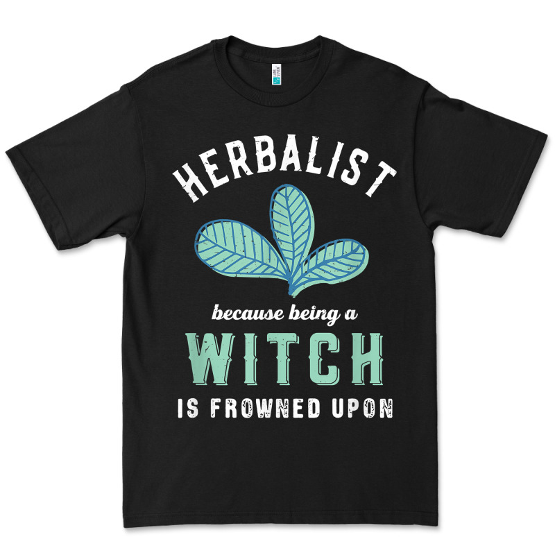 Funny Herbalist Because A Witch Is Frowned Upon Herbalism T Shirt Premium Tee by linhVisuals | Teevron