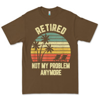 Retired Shirt Not My Problem Anymore Funny Retirement T Shirt Premium Tee | Teevron