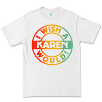I Wish A Karen Would T Shirt Premium Tee | Teevron