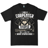 I Can't Fix Stupid   Funny Carpentry Woodworking Carpenter T Shirt Premium Tee | Teevron