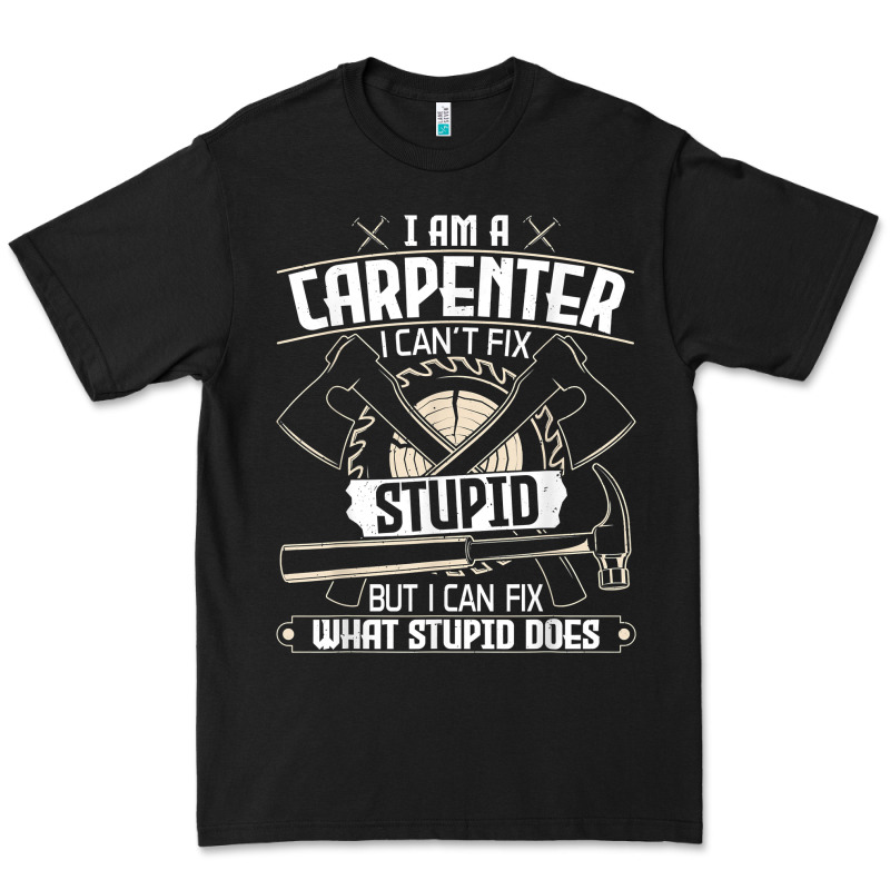 I Can't Fix Stupid   Funny Carpentry Woodworking Carpenter T Shirt Premium Tee by linhVisuals | Teevron
