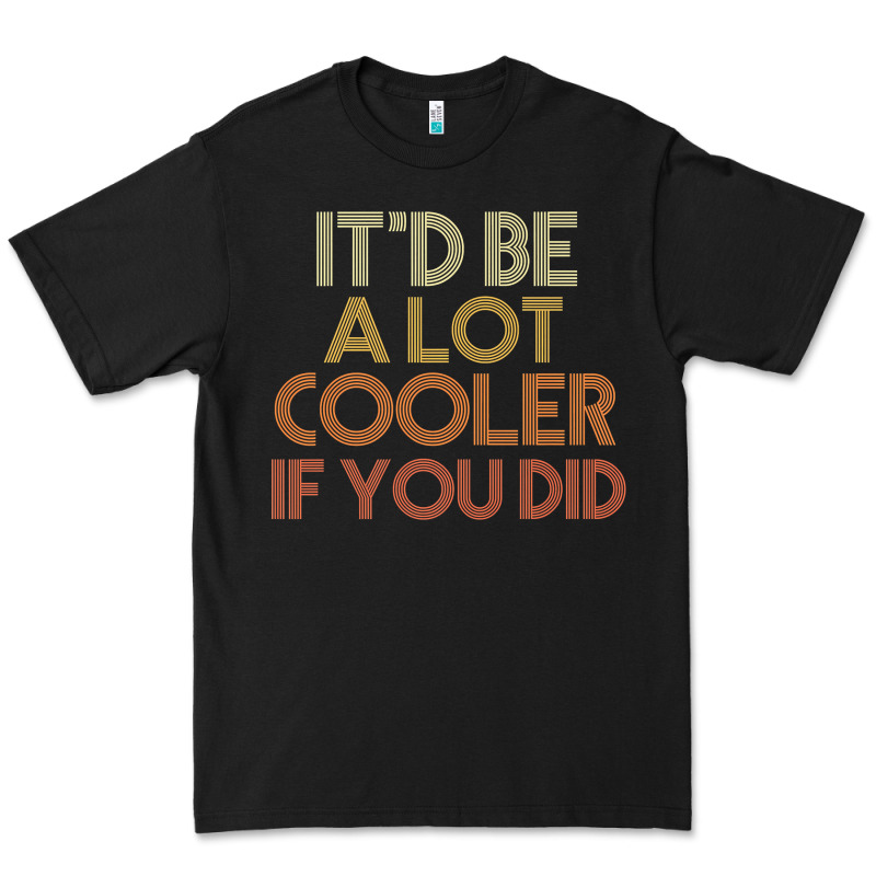 It'd Be A Lot Cooler If You Did Premium T Shirt Premium Tee by linhVisuals | Teevron