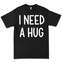 I Need A Hug, Funny, Joke, Sarcastic, Family T Shirt Premium Tee | Teevron