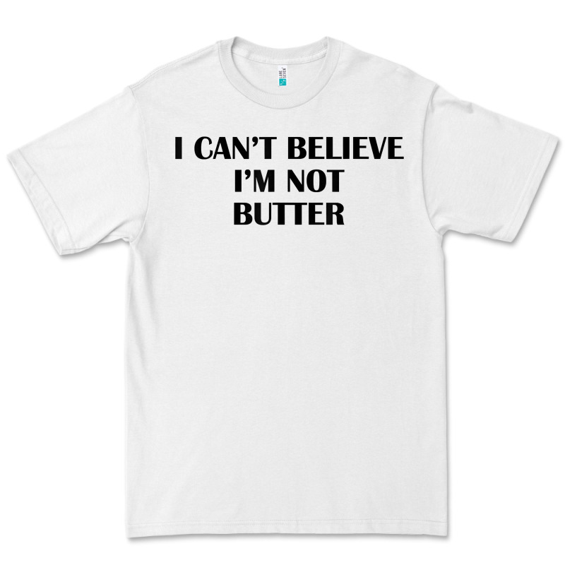 I Cant Believe Im Not Butter T Shirt Premium Tee by linhVisuals | Teevron