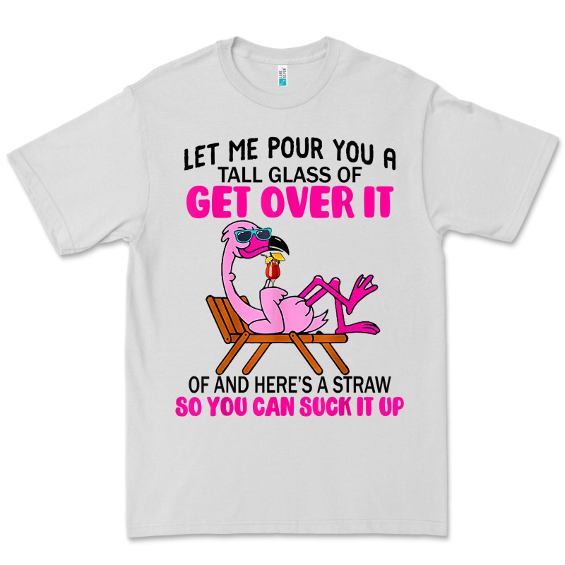 Let Me Pour You A Tall Glass Of Get Over It Flamingo T Shirt Premium Tee by linhVisuals | Teevron