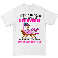 White let me pour you a tall glass of get over it flamingo t shirt Premium Tee - linhVisuals