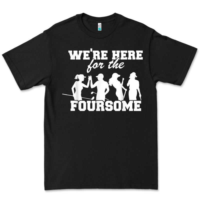 We're Here For The Foursome Funny Sarcasm Golf Lover Golfer T Shirt Premium Tee by linhVisuals | Teevron