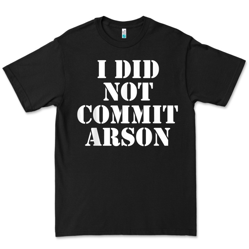 I Did Not Commit Arson For Arson Investigator T Shirt Premium Tee by linhVisuals | Teevron