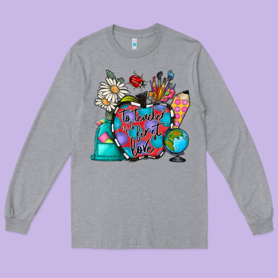 To Teacher Is To First Love Long Sleeve Tee Designed By Cowhidedigitalart